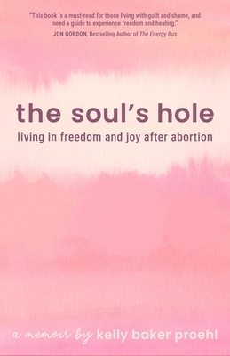 Coperta cărții 'The Soul's Hole: Living in Freedom and Joy After Abortion - Kelly Baker Proehl'