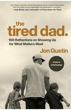 Coperta cărții 'The Tired Dad.: 100 Reflections on Showing Up for What Matters Most - Jon Gustin'