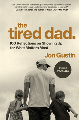 Coperta cărții 'The Tired Dad.: 100 Reflections on Showing Up for What Matters Most - Jon Gustin'
