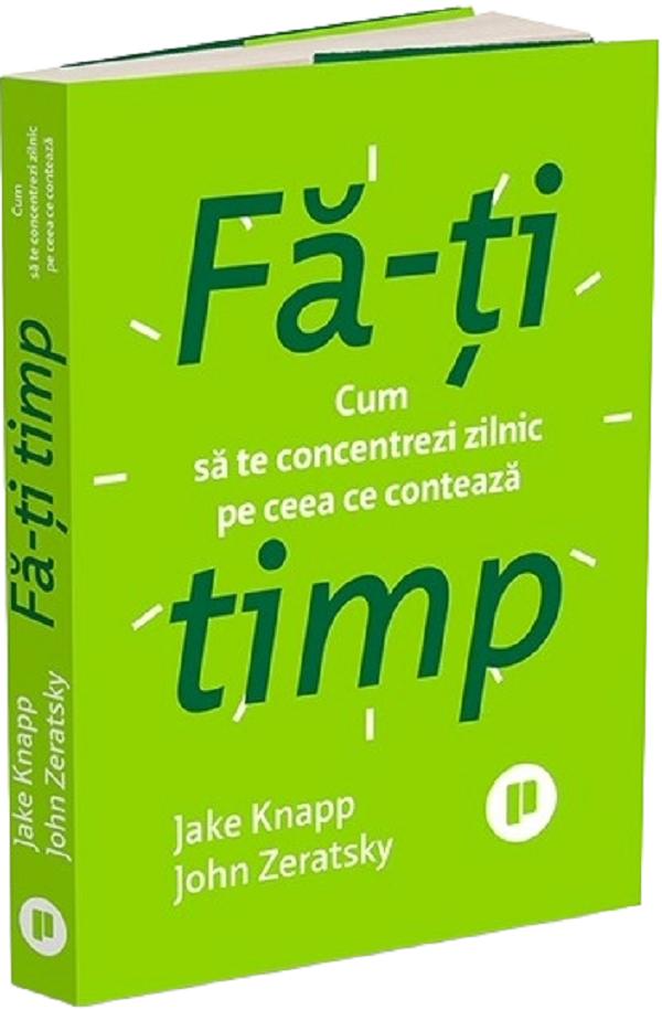 Fa-ti timp - Jake Knapp, John Zeratsky