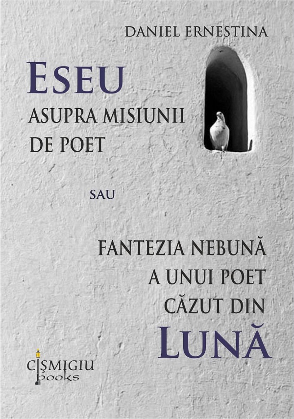 Eseu asupra misiunii de poet sau fantezia nebuna a unui poet cazut din luna - Daniel Ernestina