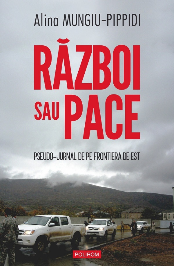 Razboi sau pace. Pseudo-jurnal de pe frontiera de Est - Alina Mungiu-Pippidi