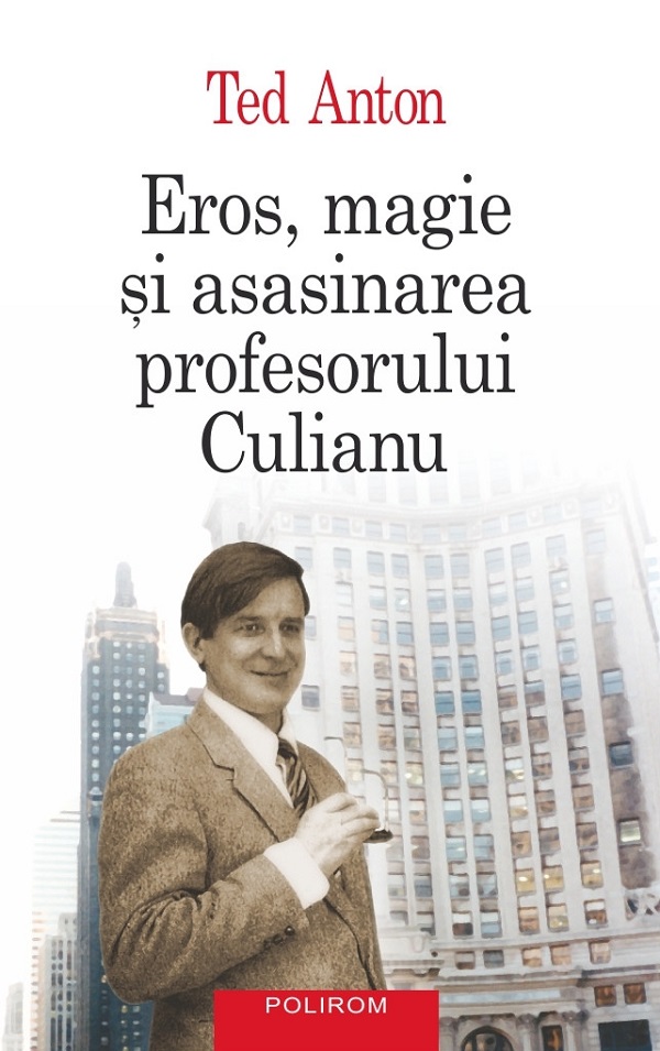 Eros, magie si asasinarea profesorului Culianu - Ted Anton