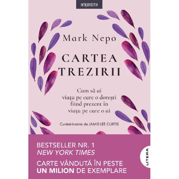 Cartea trezirii: Cum sa ai viata pe care o doresti fiind prezent in viata pe care o ai - Mark Nepo