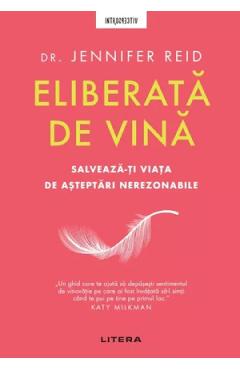 Eliberata de vina. Salveaza-ti viata de asteptari nerezonabile - Jennifer Reid