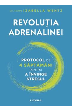 Coperta cărții 'Revoluția adrenalinei. Protocol de 4 săptămâni pentru a învinge stresul - Izabella Wentz'