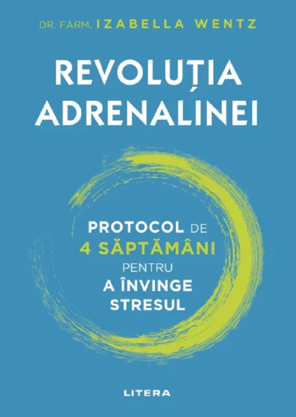 Revolutia adrenalinei. Protocol de 4 saptamani pentru a invinge stresul - Izabella Wentz