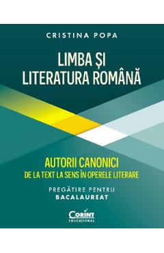 Limba si literatura romana. Autorii canonici de la text la sens. Pregatire BAC - Cristina Popa