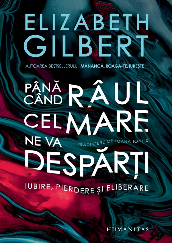 Pana cand raul cel mare ne va desparti - Elizabeth Gilbert