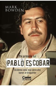 Coperta cărții 'eBook Pe urmele lui Pablo Escobar. Uciderea celui mai periculos baron al drogurilor - Mark Bowden'