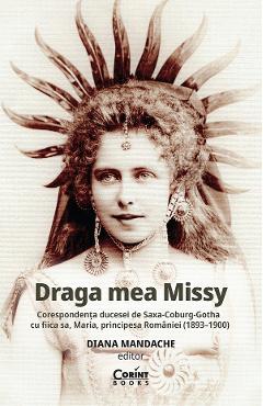 Poza produsului eBook Draga mea Missy. Corespondenta ducesei de Saxa-Coburg-Gotha cu fiica sa, Maria, principesa Romaniei (1893-1900) - Diana Mandache