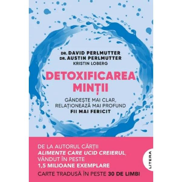 Detoxificarea mintii. Gandeste mai clar, relationeaza mai profund. Fii mai fericit - David Perlmutter, Austin Perlmutter, Kristin Loberg