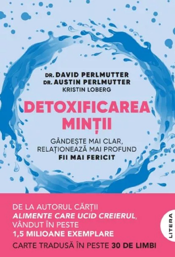 Detoxificarea mintii. Gandeste mai clar, relationeaza mai profund. Fii mai fericit - David Perlmutter, Austin Perlmutter, Kristin Loberg