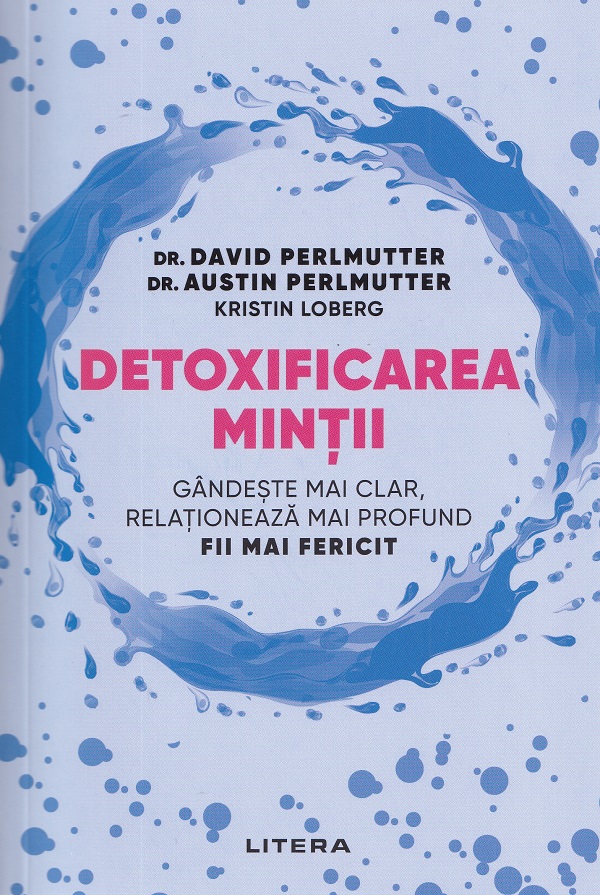Detoxificarea mintii. Gandeste mai clar, relationeaza mai profund. Fii mai fericit - David Perlmutter, Austin Perlmutter, Kristin Loberg