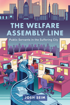 Coperta cărții 'The Welfare Assembly Line: Public Servants in the Suffering City - Josh Seim'
