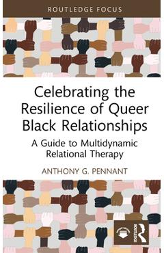 Coperta cărții 'Celebrating the Resilience of Queer Black Relationships: A Guide to Multidynamic Relational Therapy - Anthony G. Pennant'