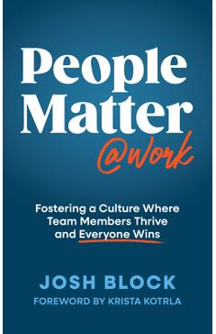 Coperta cărții 'People Matter at Work: Fostering a Culture Where Team Members Thrive and Everyone Wins - Josh Block'
