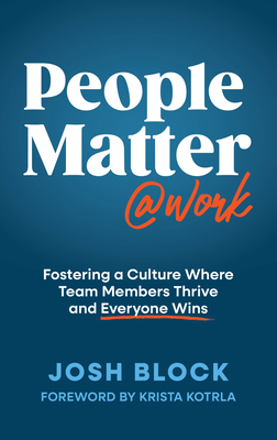 Coperta cărții 'People Matter at Work: Fostering a Culture Where Team Members Thrive and Everyone Wins - Josh Block'