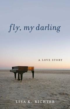 Coperta cărții 'Fly, My Darling: A Love Story - Lisa K. Richter'