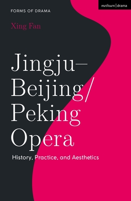 Jingju - Beijing/Peking Opera: History, Practice, and Aesthetics - Xing Fan