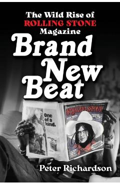 Brand New Beat: The Wild Rise of Rolling Stone Magazine - Peter Richardson