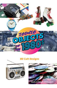 Coperta cărții 'Iconic Objects of the 1980s: 80 Cult Designs - Pierre Toromanoff'