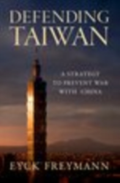 Coperta cărții 'Defending Taiwan: A Strategy to Prevent War with China - Eyck Freymann'