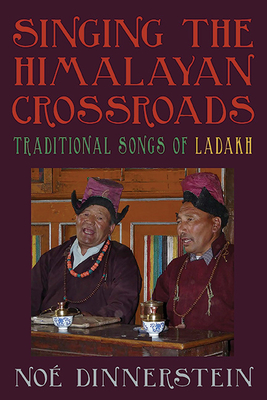 Singing the Himalayan Crossroads: Traditional Songs of Ladakh - Noé Dinnerstein