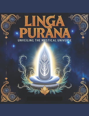 Coperta cărții 'Linga Purana: Unveiling the Mystical Universe - Swati Bisht'