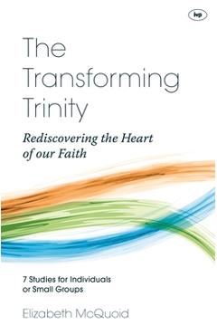 Coperta cărții 'The Transforming Trinity - Study Guide: Rediscovering the Heart of Our Faith - Elizabeth Mcquoid'