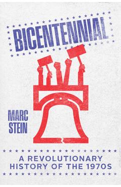 Coperta cărții 'Bicentennial: A Revolutionary History of the 1970s - Marc Stein'