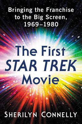 The First Star Trek Movie: Bringing the Franchise to the Big Screen, 1969-1980 - Sherilyn Connelly