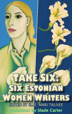 Take Six: Six Estonian Women Writers - Elle-mari Talivee