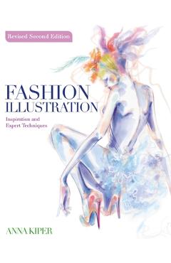 Coperta cărții 'Fashion Illustration Revised Second Edition: Inspiration and Expert Techniques - Anna Kiper'