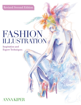 Coperta cărții 'Fashion Illustration Revised Second Edition: Inspiration and Expert Techniques - Anna Kiper'