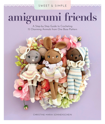 Coperta cărții 'Sweet and Simple Amigurumi Friends: A Step-By-Step Guide to Crocheting 15 Charming Animals from One Base Pattern -'