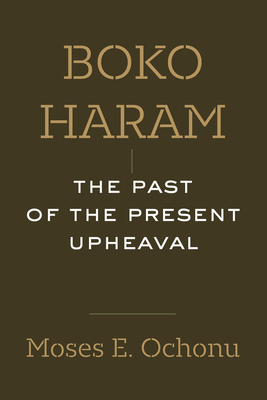 Coperta cărții 'Boko Haram: The Past of the Present Upheaval - Moses E. Ochonu'