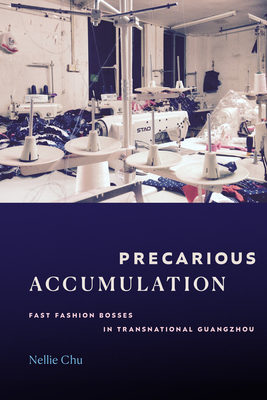 Precarious Accumulation: Fast Fashion Bosses in Transnational Guangzhou - Nellie Chu