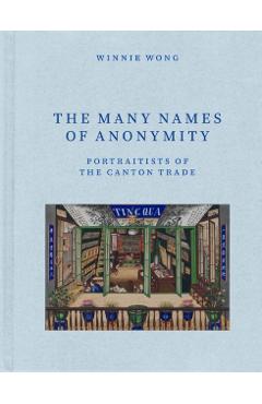 The Many Names of Anonymity: Portraitists of the Canton Trade - Winnie Wong