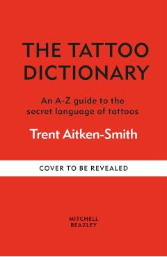 Coperta cărții 'The Tattoo Dictionary: An A-Z Guide to the Secret Language of Tattoos - Trent Aitken-smith'