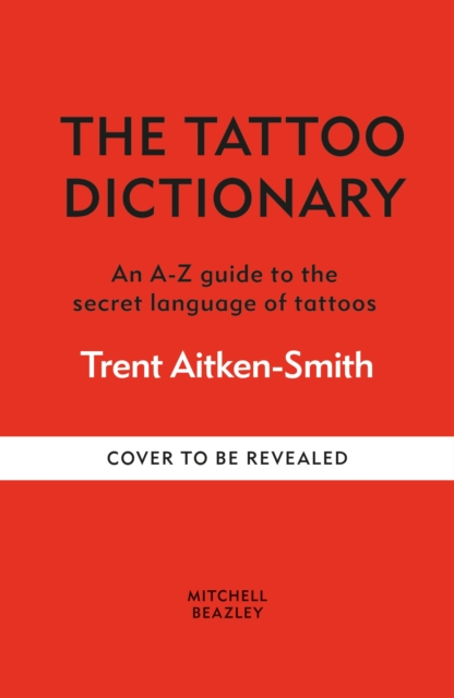 Coperta cărții 'The Tattoo Dictionary: An A-Z Guide to the Secret Language of Tattoos - Trent Aitken-smith'