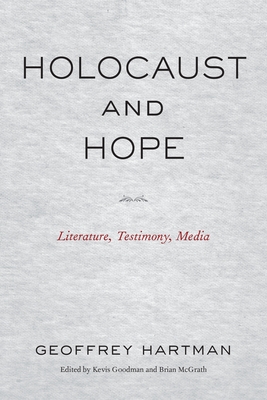Holocaust and Hope: Literature, Testimony, Media - Geoffrey Hartman