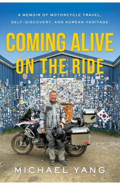 Coperta cărții 'Coming Alive on the Ride: A Memoir of Motorcycle Travel, Self-Discovery, and Korean Heritage - Michael Yang'