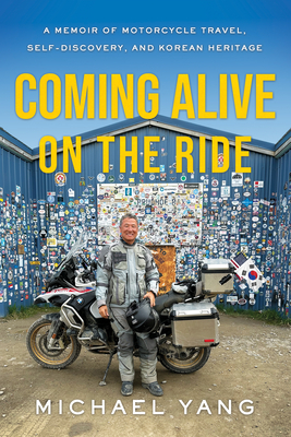 Coperta cărții 'Coming Alive on the Ride: A Memoir of Motorcycle Travel, Self-Discovery, and Korean Heritage - Michael Yang'