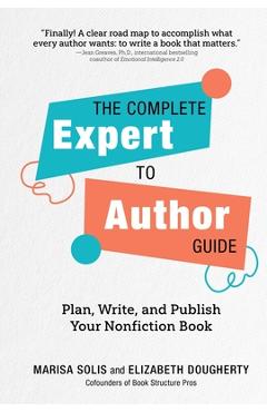 Coperta cărții 'The Complete Expert-To-Author Guide: Plan, Write, and Publish Your Nonfiction Book - Marisa Solis'