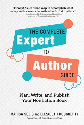 Coperta cărții 'The Complete Expert-To-Author Guide: Plan, Write, and Publish Your Nonfiction Book - Marisa Solis'