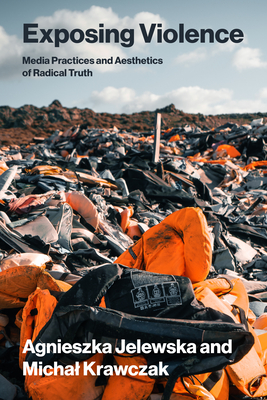 Coperta cărții 'Exposing Violence: Media Practices and Aesthetics of Radical Truth - Agnieszka Jelewska'