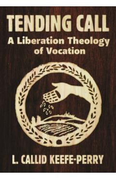 Tending Call: A Liberation of Vocation - L. Callid Keefe-perry