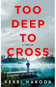 Coperta cărții 'Too Deep to Cross: A Thriller - Kerri Hakoda'