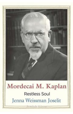 Mordecai M. Kaplan: Restless Soul - Jenna Weissman Joselit